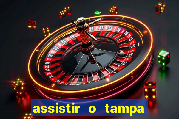 assistir o tampa da bola